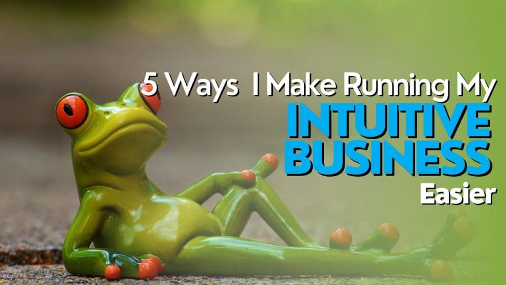 5 Ways I make running my intuitive business easier
